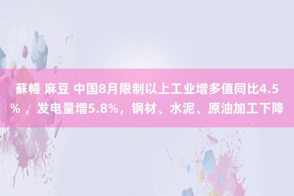 蘇暢 麻豆 中国8月限制以上工业增多值同比4.5% ，发电量增5.8%，钢材、水泥、原油加工下降