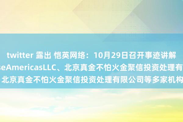 twitter 露出 恺英网络：10月29日召开事迹讲解会，CitadelEnterpriseAmericasLLC、北京真金不怕火金聚信投资处理有限公司等多家机构参与