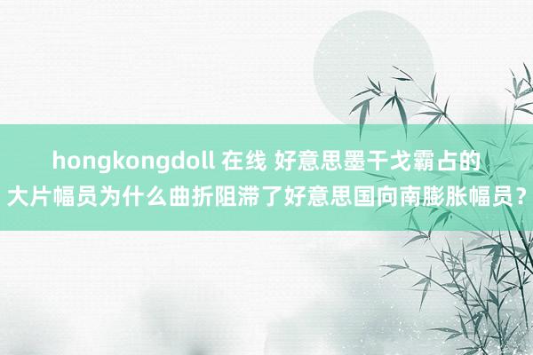 hongkongdoll 在线 好意思墨干戈霸占的大片幅员为什么曲折阻滞了好意思国向南膨胀幅员？